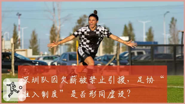 深圳队因欠薪被禁止引援，足协“准入制度”是否形同虚设？
