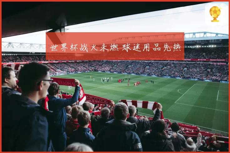 世界杯战火未燃 球迷用品先热